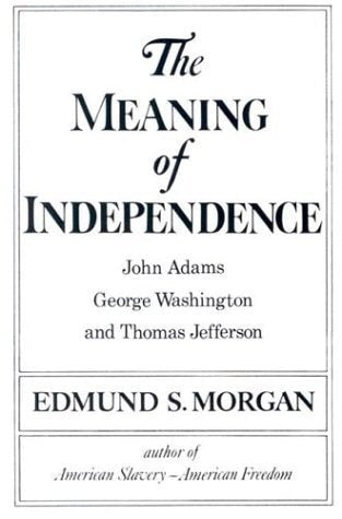 The Meaning of Independence John Adams, Thomas Jefferson, George Washington
