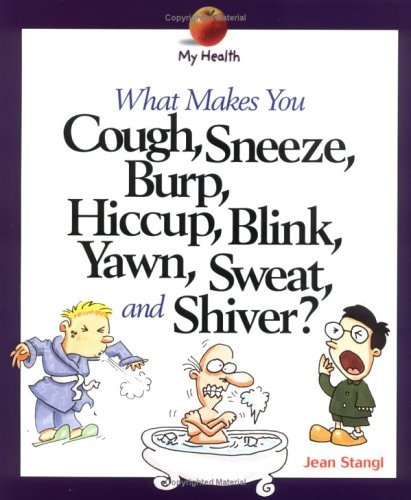 What Makes You Cough, Sneeze, Burp, Hiccup, Blink, Yawn, Sweat, and Shiver
