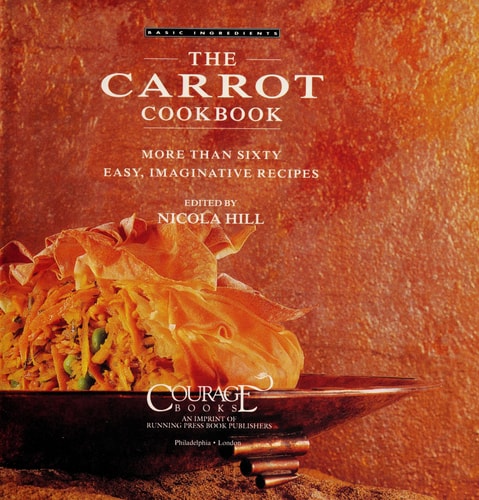 The Carrot Cookbook More Than Sixty Easy, Imaginative Recipes