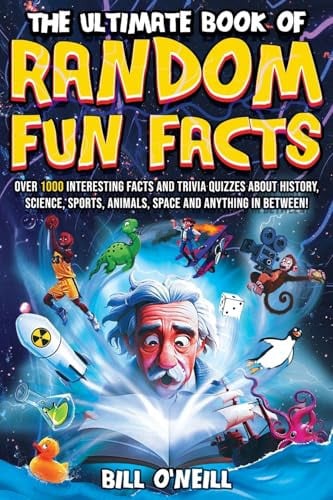The Ultimate Book of Random Fun Facts Over 1000 Interesting Facts And Trivia Quizzes About History, Science, Sports, Animals, Space and Anything In Between!