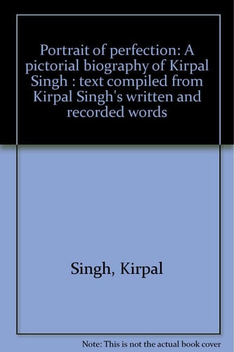 Portrait of perfection: A pictorial biography of Kirpal Singh : text compiled from Kirpal Singh's written and recorded words
