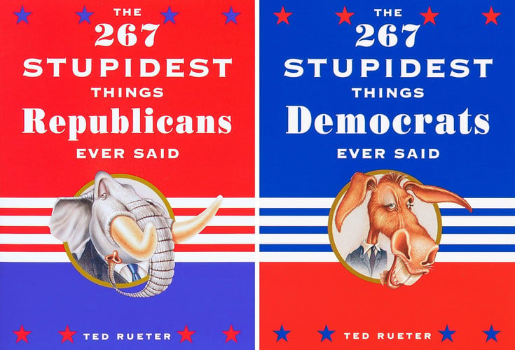 The 267 Stupidest Things Republicans Ever Said/ The 267 Stupidest Things Democrats Ever Said