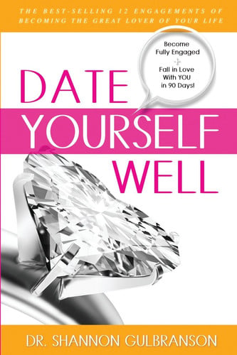Date Yourself Well: The Ultimate Engagement Plan: The Best-Selling 12 Engagements of Becoming the Great Lover of Your Life