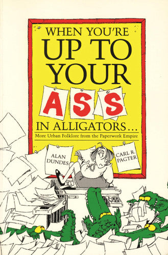 When You're up to Your Ass in Alligators: More Urban Folklore from the Paperwork Empire
