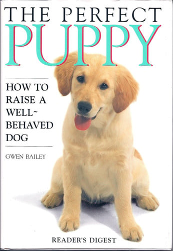 The Perfect Puppy : How to Raise a Well-Behaved Dog