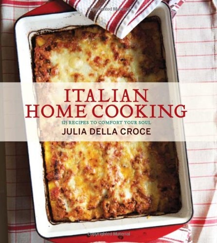 Italian Home Cooking: 125 Recipes to Comfort Your Soul
