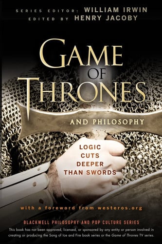 Game of Thrones and Philosophy: Logic Cuts Deeper Than Swords
