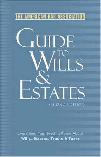 The American Bar Association Guide to Wills and Estates, Second Edition: Everything You Need to Know About Wills, Estates, Trusts, and Taxes (American Bar Association Guide to Wills & Estates)