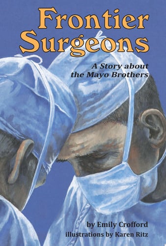 Frontier Surgeons: A Story About the Mayo Brothers (Creative Minds Biography)