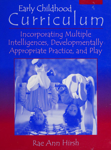 Early Childhood Curriculum: Incorporating Multiple Intelligences, Developmentally Appropriate Practices, and Play