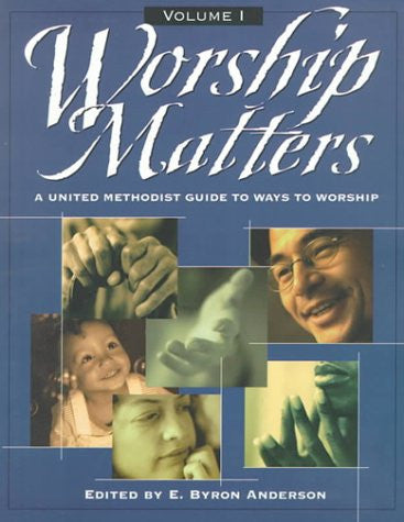 Worship Matters Vol. 1: A United Methodist Guide to Ways to Worship