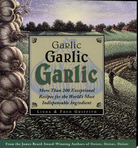 Garlic, Garlic, Garlic Exceptional Recipes from the World's Most Indispensable Ingredient