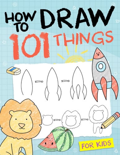 How to Draw 101 Things for Kids Simple and Easy Drawing Book with Animals, Plants, Sports, Foods,... Everythings