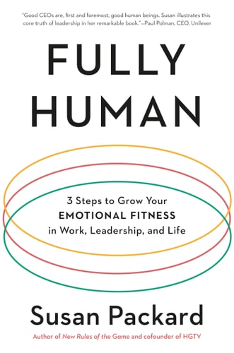 Fully Human: 3 Steps to Grow Your Emotional Fitness in Work, Leadership, and Life