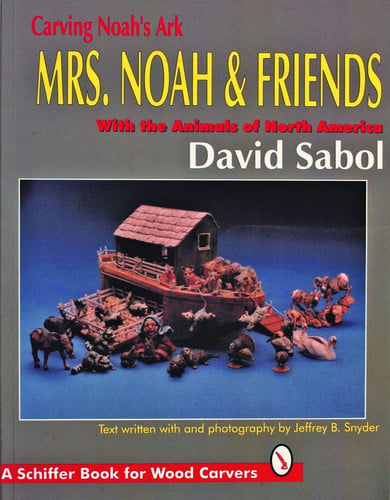 Carving Noah's Ark: Mrs. Noah & Friends, the Animals of North America (Schiffer Military History)