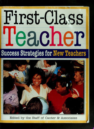 First-Class Teacher: Success Strategies for New Teachers