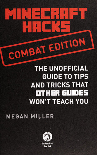 Hacks for Minecrafters: Combat Edition The Unofficial Guide to Tips and Tricks That Other Guides Won't Teach You
