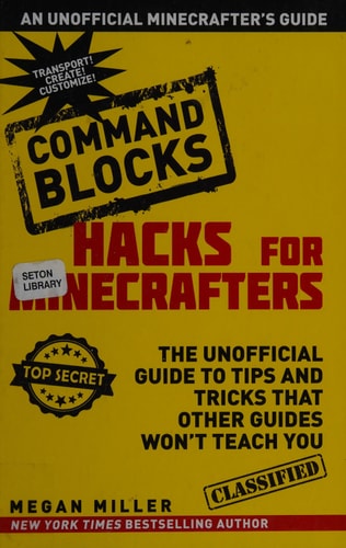 Hacks for Minecrafters: Command Blocks The Unofficial Guide to Tips and Tricks That Other Guides Won't Teach You