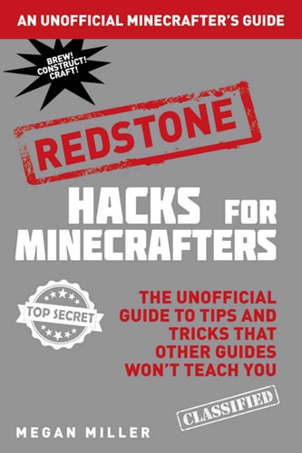 Hacks for Minecrafters: Redstone The Unofficial Guide to Tips and Tricks That Other Guides Won't Teach You