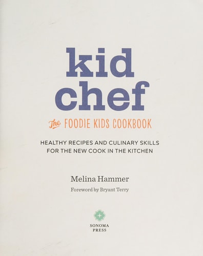 Kid Chef The Foodie Kids Cookbook: Healthy Recipes and Culinary Skills for the New Cook in the Kitchen