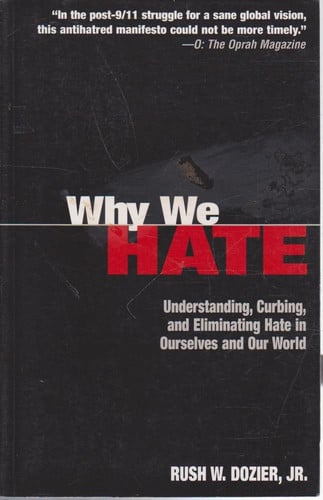 Why We Hate : Understanding, Curbing, and Eliminating Hate in Ourselves and Our World