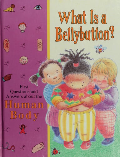 What Is a Bellybutton?: First Questions and Answers About the Human Body
