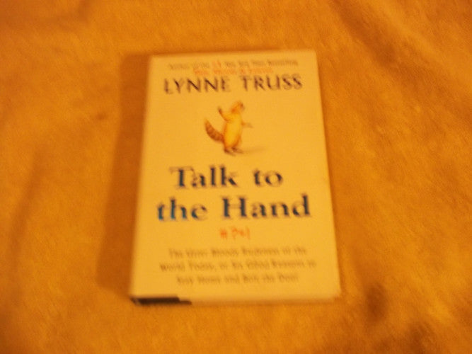 Talk to the Hand: The Utter Bloody Rudeness of the World Today, or Six Good Reasons to Stay Home and Bolt the Door