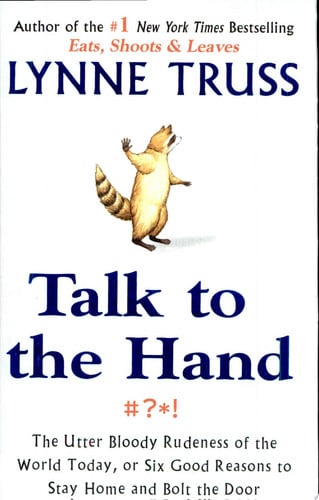 Talk to the Hand: The Utter Bloody Rudeness of the World Today, or Six Good Reasons to Stay Home and Bolt the Door