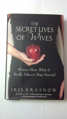 The Secret Lives of Wives: Women Share What It Really Takes to Stay Married