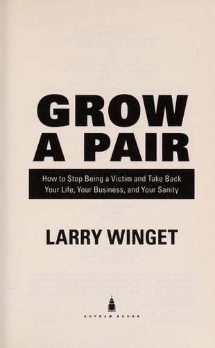 Grow a Pair: How to Stop Being a Victim and Take Back Your Life, Your Business, and Your Sanity