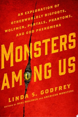Monsters Among Us An Exploration of Otherworldly Bigfoots, Wolfmen, Portals, Phantoms, and Odd Phenomena