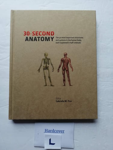 30-second Anatomy The 50 Most Important Structures and Systems in the Human Body, Each Explained in Half a Minute