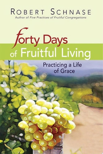 Forty Days of Fruitful Living: Practicing a Life of Grace