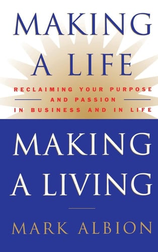 Making a Life, Making a Living®: Reclaiming Your Purpose and Passion in Business and in Life