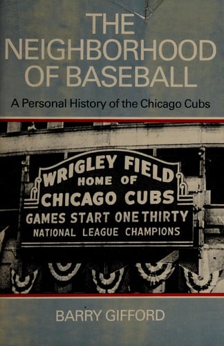 The Neighborhood of Baseball: A Personal History of the Chicago Cubs