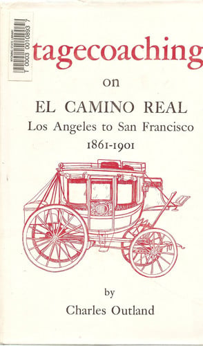 Stagecoaching On El Camino Real: Los Angeles To San Francisco 1861-1901