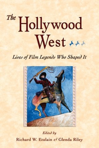Hollywood West: Lives of Film Legends Who Shaped It (Notable Westerners Series, 3)