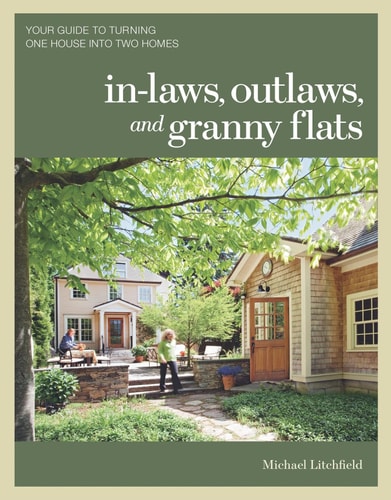 In-laws, Outlaws, and Granny Flats Your Guide to Turning One House Into Two Homes