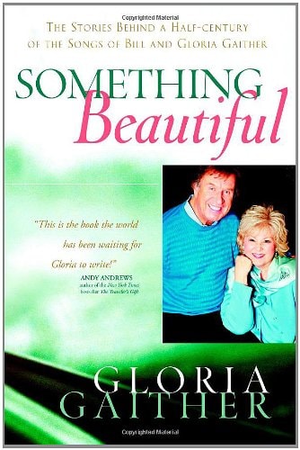 Something Beautiful The Stories Behind a Half-century of the Songs of Bill and Gloria Gaither