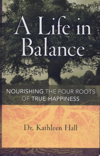 A Life in Balance: Nourishing the Four Roots of True Happiness