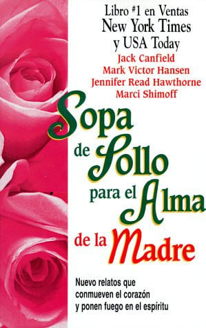 Sopa De Pollo Para El Alma De La Madres / Chicken Soup for the Woman's Soul: Nuevo Relatos Que Conmueven El Corazon Y Ponen Fuego En El ... Para El Alma / Chicken Soup for the Soul)