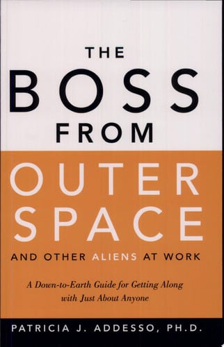 The Boss from Outer Space and Other Aliens at Work: A Down-to-Earth Guide for Getting Along with Just About Anyone