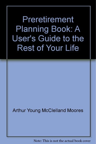 The Arthur Young Preretirement Planning Book: A Users Guide to the Restr of Your Life