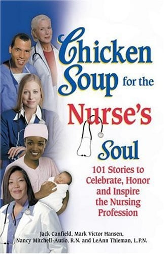 Chicken Soup for the Nurse's Soul: 101 Stories to Celebrate, Honor and Inspire the Nursing Profession (Chicken Soup for the Soul)