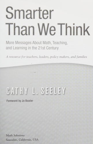 Smarter Than We Think: More Messages About Math, Teaching and Learning in the 21st Century- A Resource for Teachers, Leaders, Policy Makers and Families
