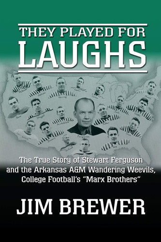 They Played for Laughs: The True Story of Stewart Ferguson and the Arkansas A&M Wandering Weevils, College Football's "Marx Brothers