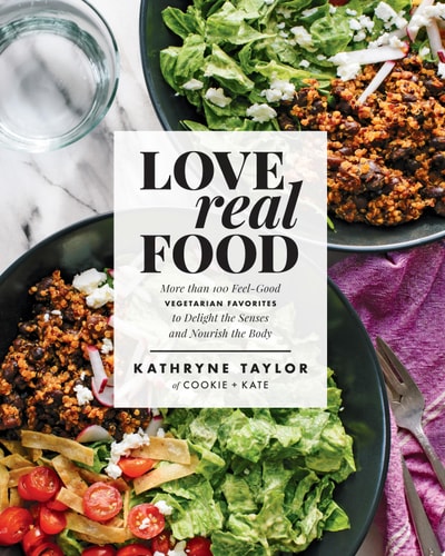 Love Real Food: More Than 100 Feel-Good Vegetarian Favorites to Delight the Senses and Nourish the Body: A Cookbook