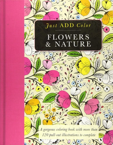 Flowers and Nature Gorgeous Coloring Books with More Than 120 Pull-Out Illustrations to Complete