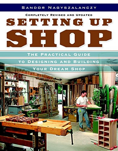Setting Up Shop The Practical Guide to Designing and Building Your Dream Shop