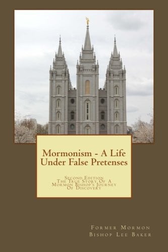 Mormonism - A Life Under False Pretenses: The True Story of a Mormon Bishop's Journey of Discovery